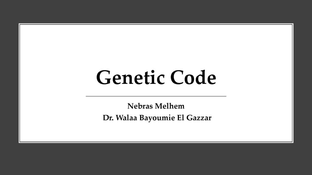 Genetic Code Overview by Nebras Melhem and Dr. Walaa Bayoumie El Gazzar