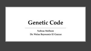 Genetic Code Overview by Nebras Melhem and Dr. Walaa Bayoumie El Gazzar