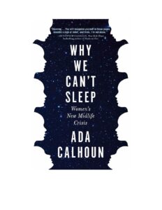 Why We Can't Sleep: Women's New Midlife Crisis by Ada Calhoun