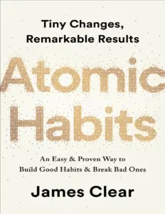 Atomic Habits: An Easy & Proven Way to Build Good Habits