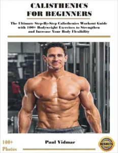 Calisthenics for Beginners: The Ultimate Step By Step Guide