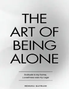 The Art of Being Alone: Solitude Is My Home, Loneliness Was My Cage